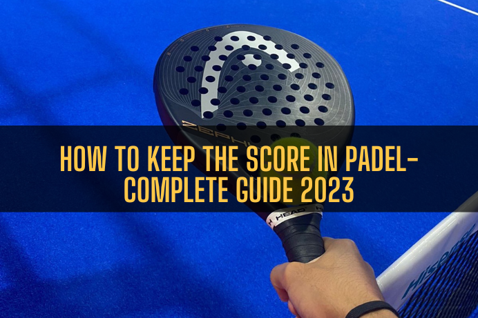 How to Keep the Score in Padel- Complete Guide 2023
