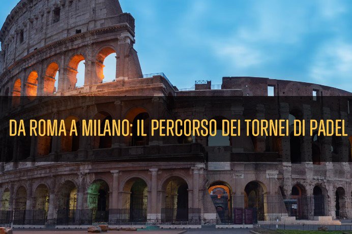 Da Roma a Milano: Il percorso dei tornei di padel in Italia